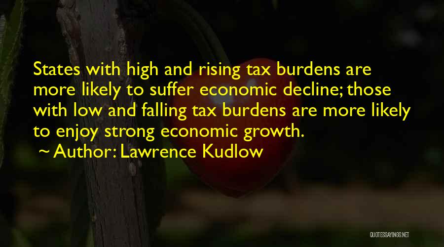 Lawrence Kudlow Quotes: States With High And Rising Tax Burdens Are More Likely To Suffer Economic Decline; Those With Low And Falling Tax