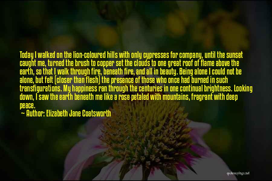 Elizabeth Jane Coatsworth Quotes: Today I Walked On The Lion-coloured Hills With Only Cypresses For Company, Until The Sunset Caught Me, Turned The Brush