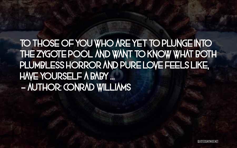 Conrad Williams Quotes: To Those Of You Who Are Yet To Plunge Into The Zygote Pool And Want To Know What Both Plumbless