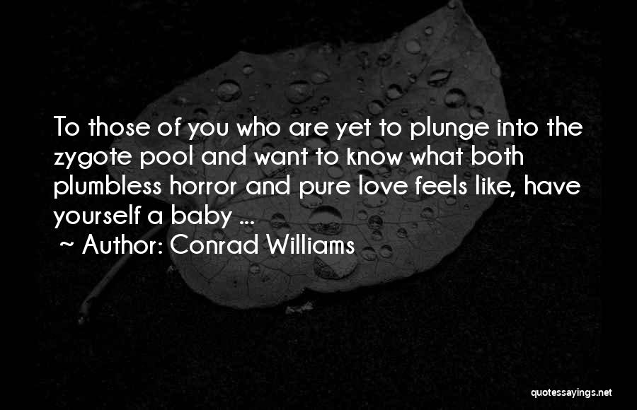 Conrad Williams Quotes: To Those Of You Who Are Yet To Plunge Into The Zygote Pool And Want To Know What Both Plumbless