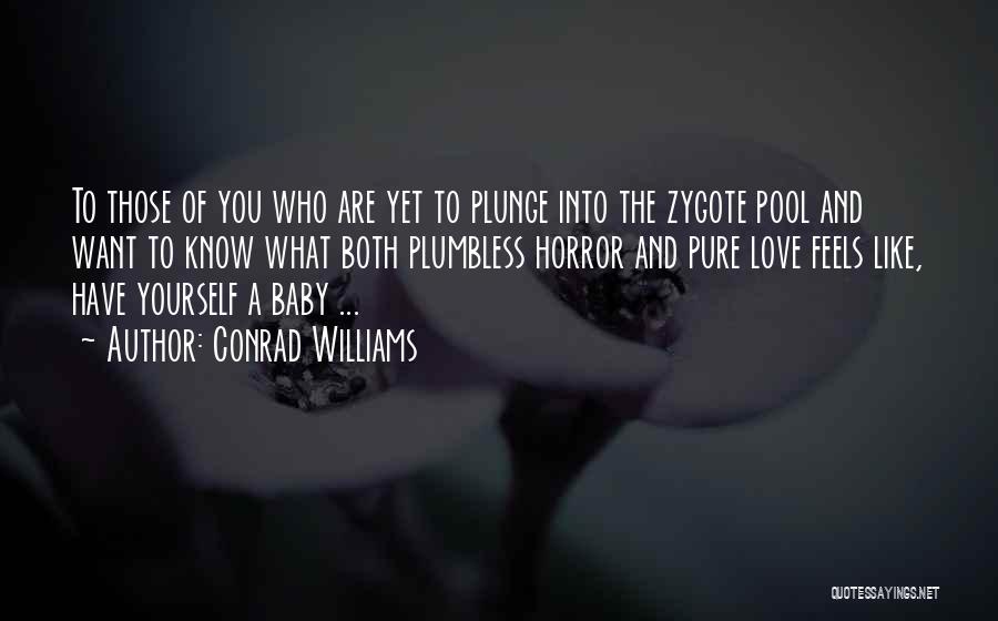 Conrad Williams Quotes: To Those Of You Who Are Yet To Plunge Into The Zygote Pool And Want To Know What Both Plumbless