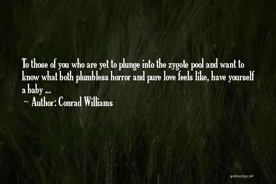 Conrad Williams Quotes: To Those Of You Who Are Yet To Plunge Into The Zygote Pool And Want To Know What Both Plumbless