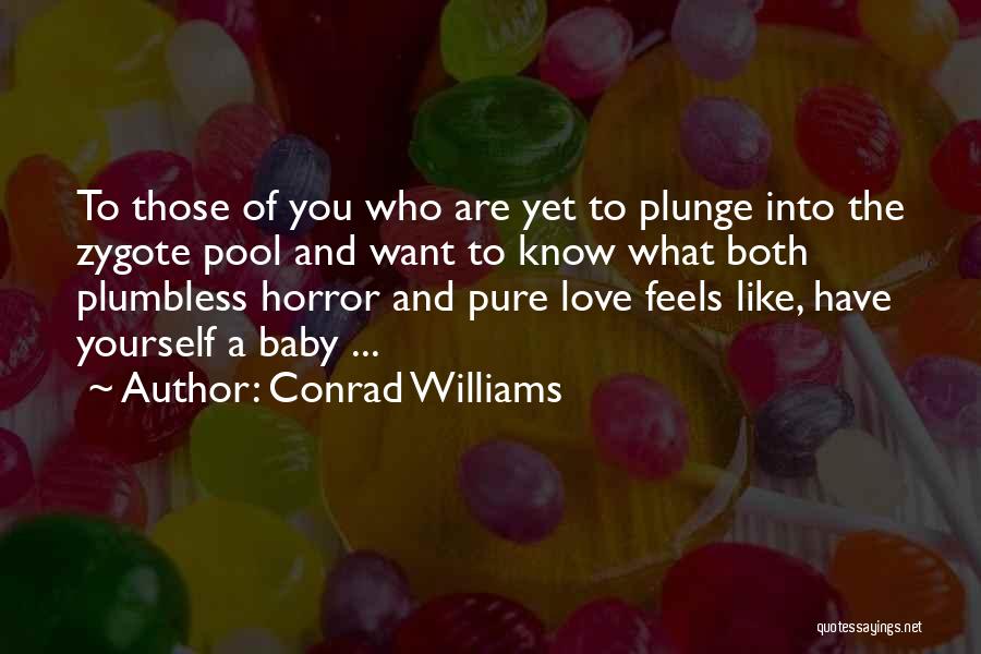 Conrad Williams Quotes: To Those Of You Who Are Yet To Plunge Into The Zygote Pool And Want To Know What Both Plumbless