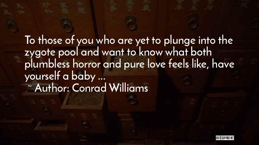 Conrad Williams Quotes: To Those Of You Who Are Yet To Plunge Into The Zygote Pool And Want To Know What Both Plumbless