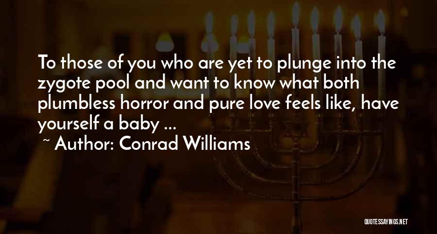 Conrad Williams Quotes: To Those Of You Who Are Yet To Plunge Into The Zygote Pool And Want To Know What Both Plumbless