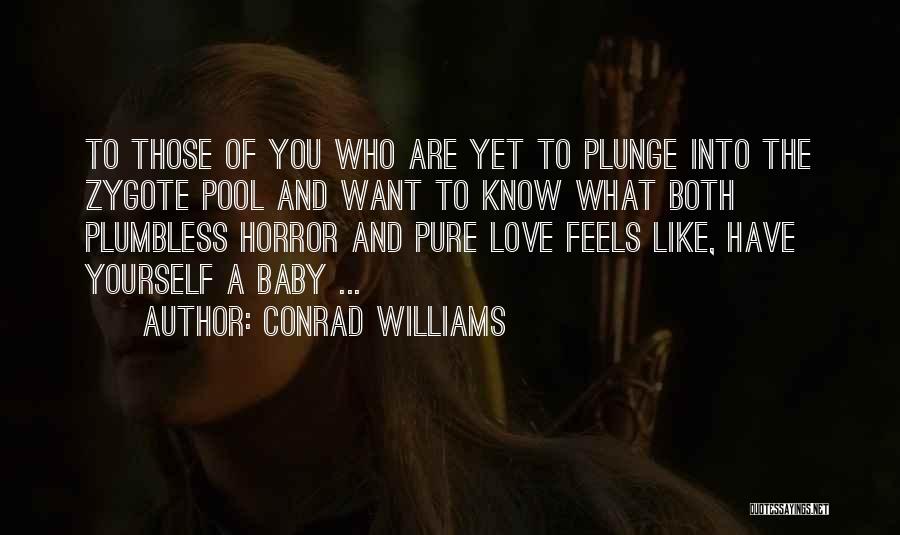 Conrad Williams Quotes: To Those Of You Who Are Yet To Plunge Into The Zygote Pool And Want To Know What Both Plumbless