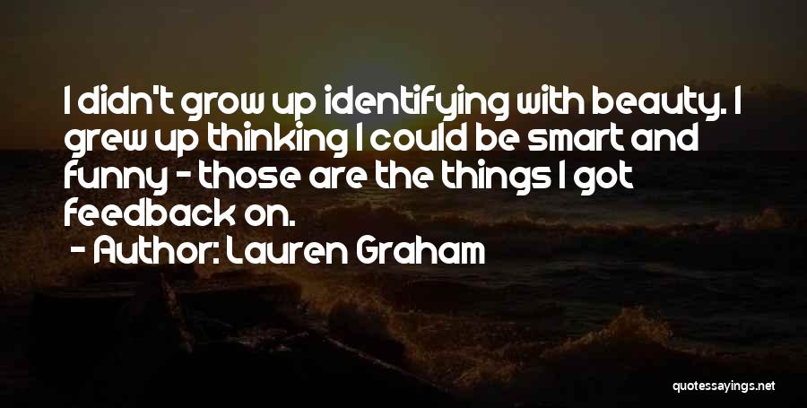 Lauren Graham Quotes: I Didn't Grow Up Identifying With Beauty. I Grew Up Thinking I Could Be Smart And Funny - Those Are