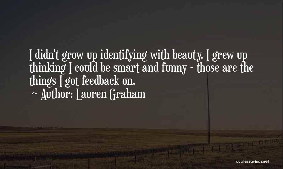 Lauren Graham Quotes: I Didn't Grow Up Identifying With Beauty. I Grew Up Thinking I Could Be Smart And Funny - Those Are