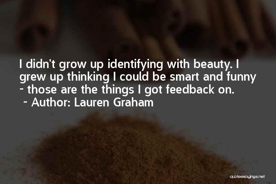 Lauren Graham Quotes: I Didn't Grow Up Identifying With Beauty. I Grew Up Thinking I Could Be Smart And Funny - Those Are