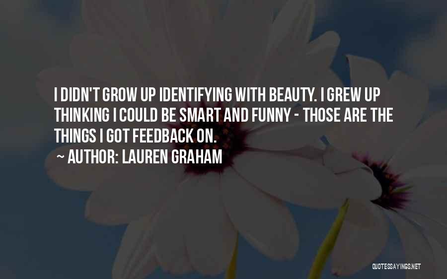 Lauren Graham Quotes: I Didn't Grow Up Identifying With Beauty. I Grew Up Thinking I Could Be Smart And Funny - Those Are