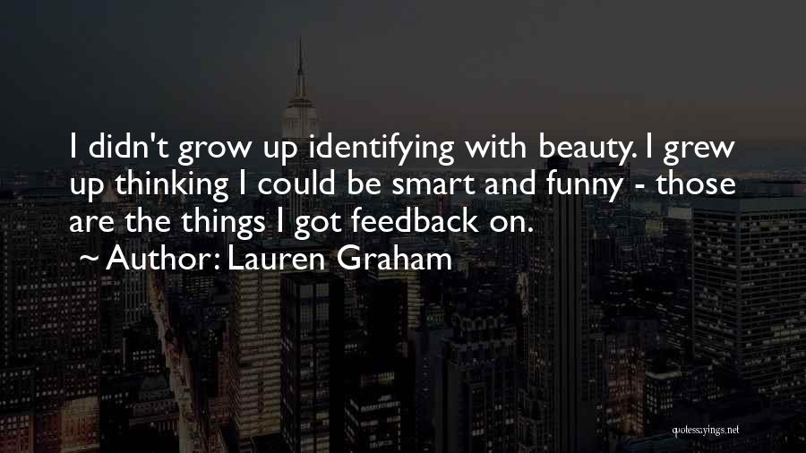 Lauren Graham Quotes: I Didn't Grow Up Identifying With Beauty. I Grew Up Thinking I Could Be Smart And Funny - Those Are