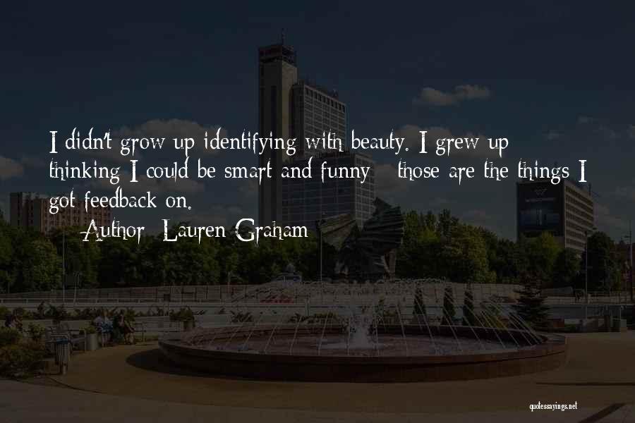 Lauren Graham Quotes: I Didn't Grow Up Identifying With Beauty. I Grew Up Thinking I Could Be Smart And Funny - Those Are