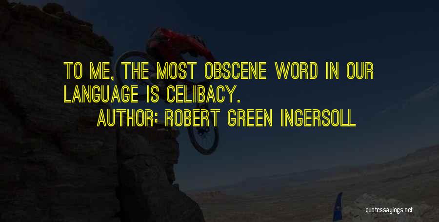 Robert Green Ingersoll Quotes: To Me, The Most Obscene Word In Our Language Is Celibacy.