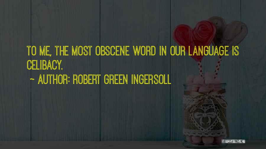 Robert Green Ingersoll Quotes: To Me, The Most Obscene Word In Our Language Is Celibacy.