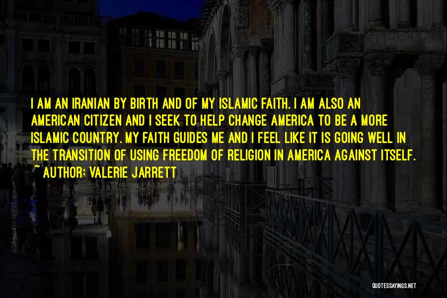 Valerie Jarrett Quotes: I Am An Iranian By Birth And Of My Islamic Faith. I Am Also An American Citizen And I Seek