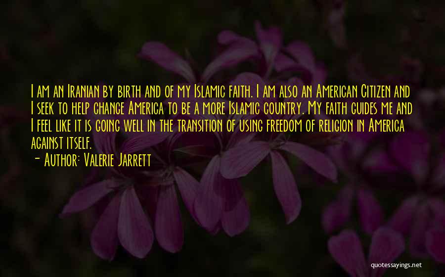 Valerie Jarrett Quotes: I Am An Iranian By Birth And Of My Islamic Faith. I Am Also An American Citizen And I Seek