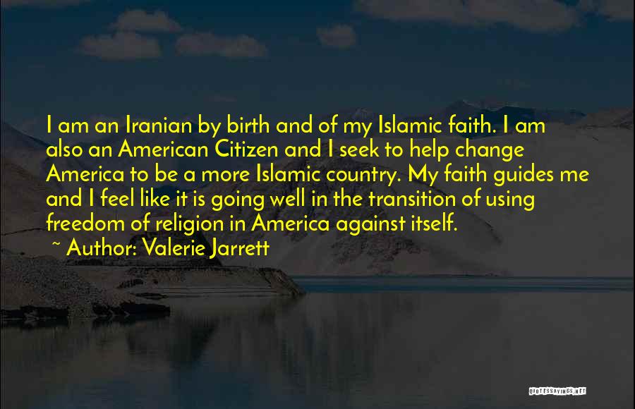 Valerie Jarrett Quotes: I Am An Iranian By Birth And Of My Islamic Faith. I Am Also An American Citizen And I Seek