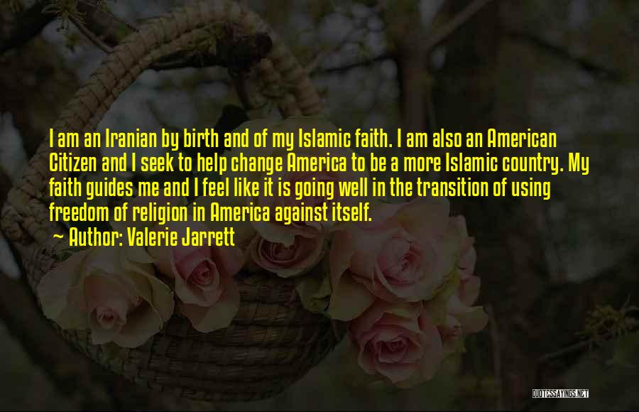 Valerie Jarrett Quotes: I Am An Iranian By Birth And Of My Islamic Faith. I Am Also An American Citizen And I Seek