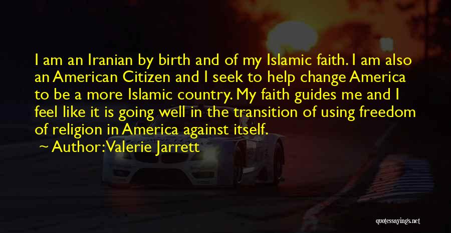 Valerie Jarrett Quotes: I Am An Iranian By Birth And Of My Islamic Faith. I Am Also An American Citizen And I Seek