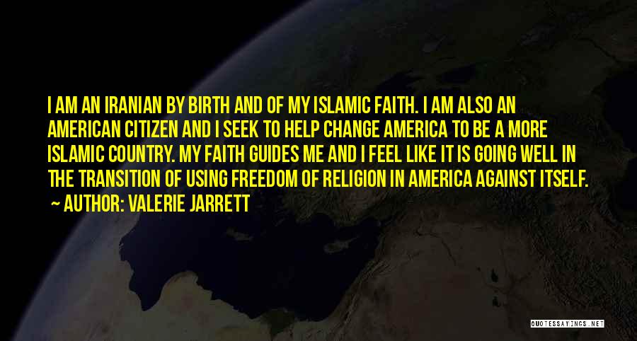 Valerie Jarrett Quotes: I Am An Iranian By Birth And Of My Islamic Faith. I Am Also An American Citizen And I Seek