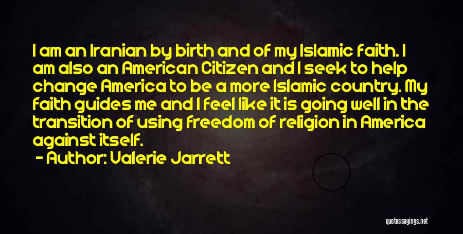 Valerie Jarrett Quotes: I Am An Iranian By Birth And Of My Islamic Faith. I Am Also An American Citizen And I Seek