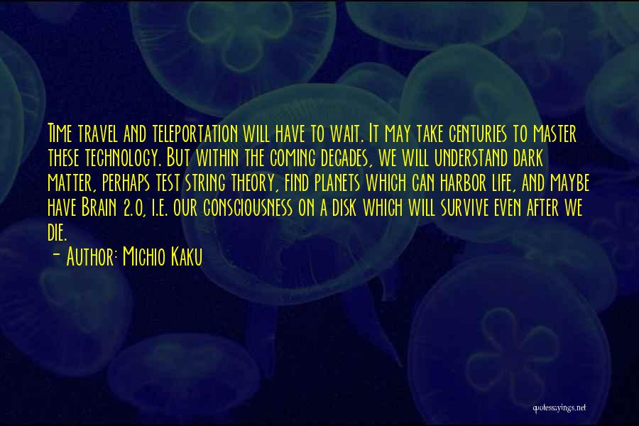Michio Kaku Quotes: Time Travel And Teleportation Will Have To Wait. It May Take Centuries To Master These Technology. But Within The Coming