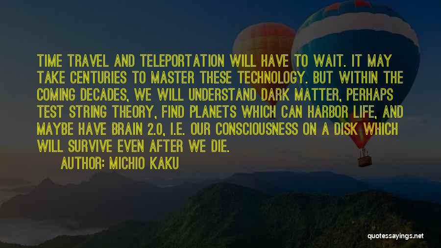 Michio Kaku Quotes: Time Travel And Teleportation Will Have To Wait. It May Take Centuries To Master These Technology. But Within The Coming