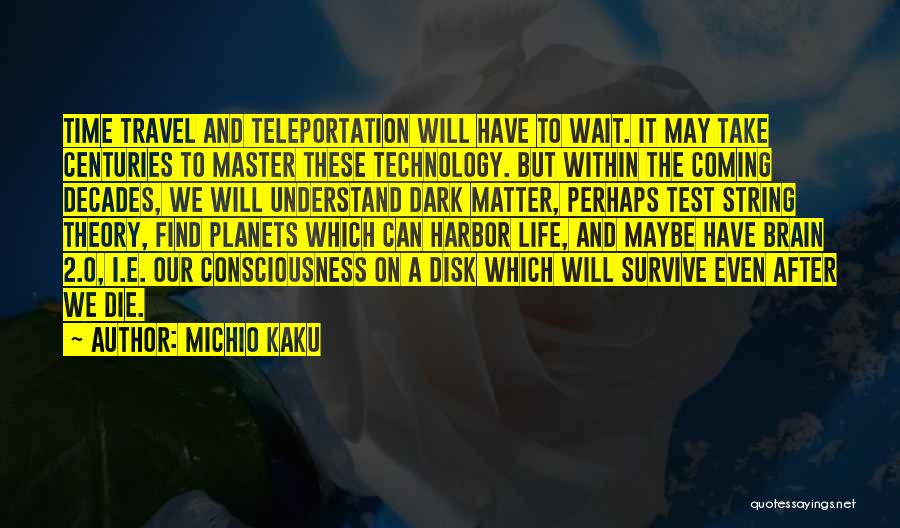 Michio Kaku Quotes: Time Travel And Teleportation Will Have To Wait. It May Take Centuries To Master These Technology. But Within The Coming