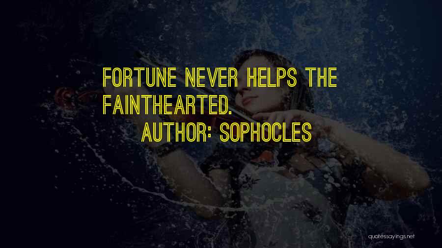 Sophocles Quotes: Fortune Never Helps The Fainthearted.