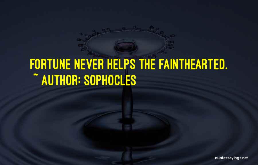 Sophocles Quotes: Fortune Never Helps The Fainthearted.