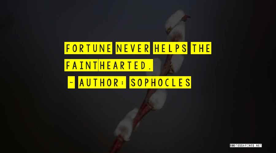 Sophocles Quotes: Fortune Never Helps The Fainthearted.