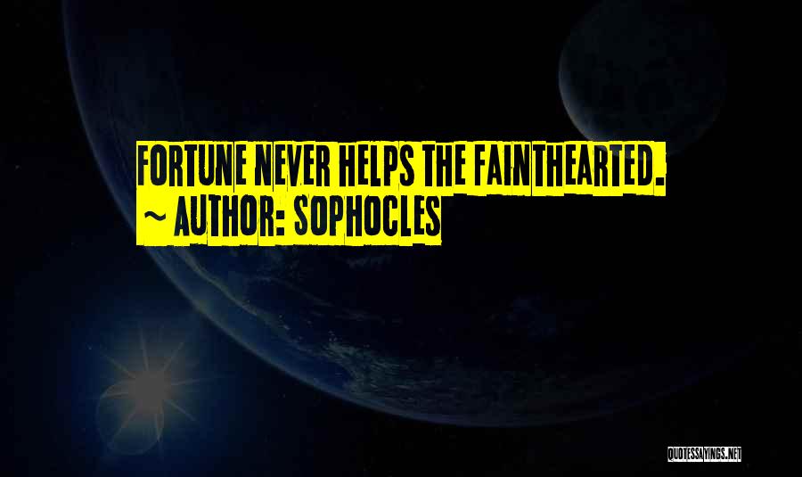 Sophocles Quotes: Fortune Never Helps The Fainthearted.