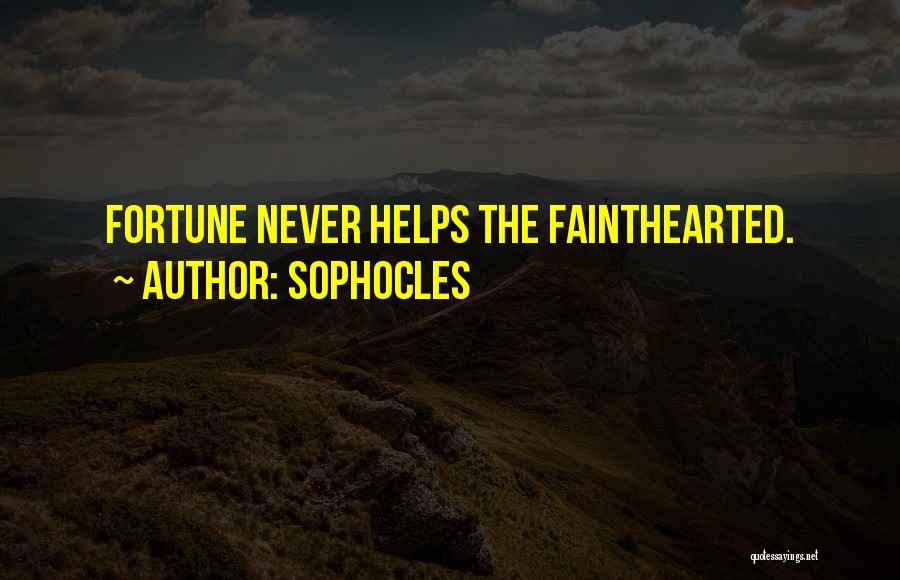 Sophocles Quotes: Fortune Never Helps The Fainthearted.