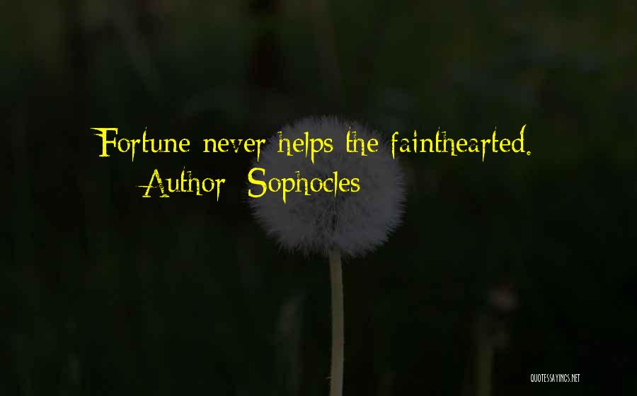 Sophocles Quotes: Fortune Never Helps The Fainthearted.