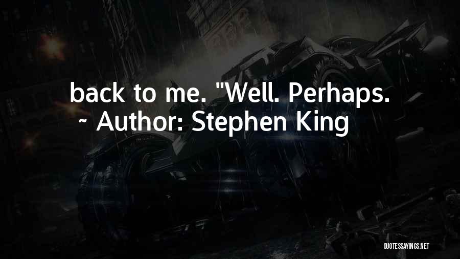 Stephen King Quotes: Back To Me. Well. Perhaps.