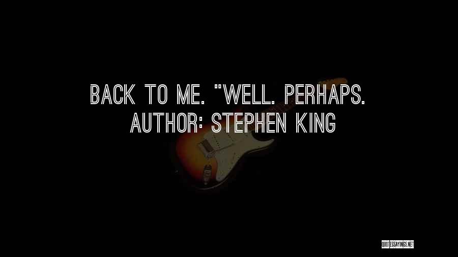 Stephen King Quotes: Back To Me. Well. Perhaps.