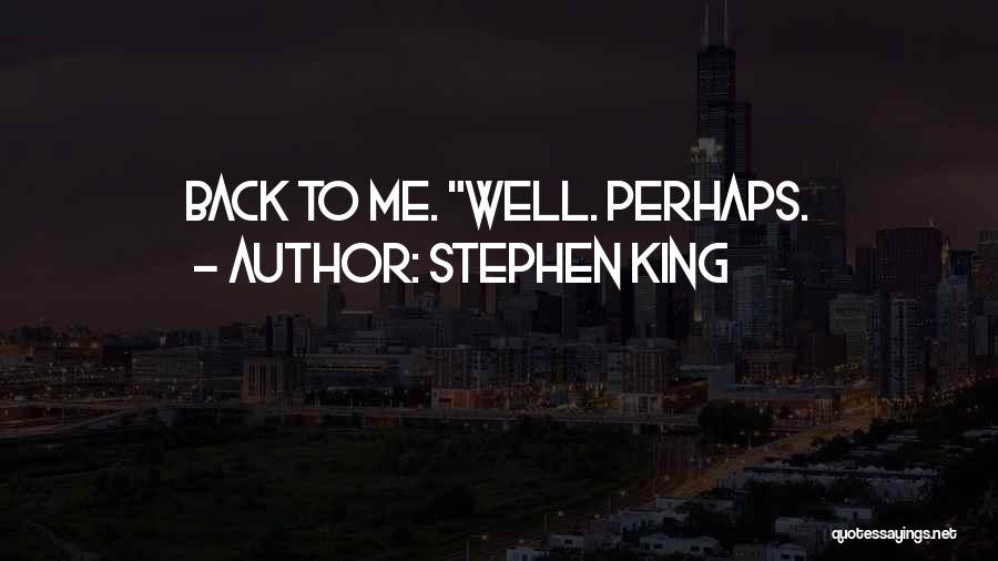 Stephen King Quotes: Back To Me. Well. Perhaps.