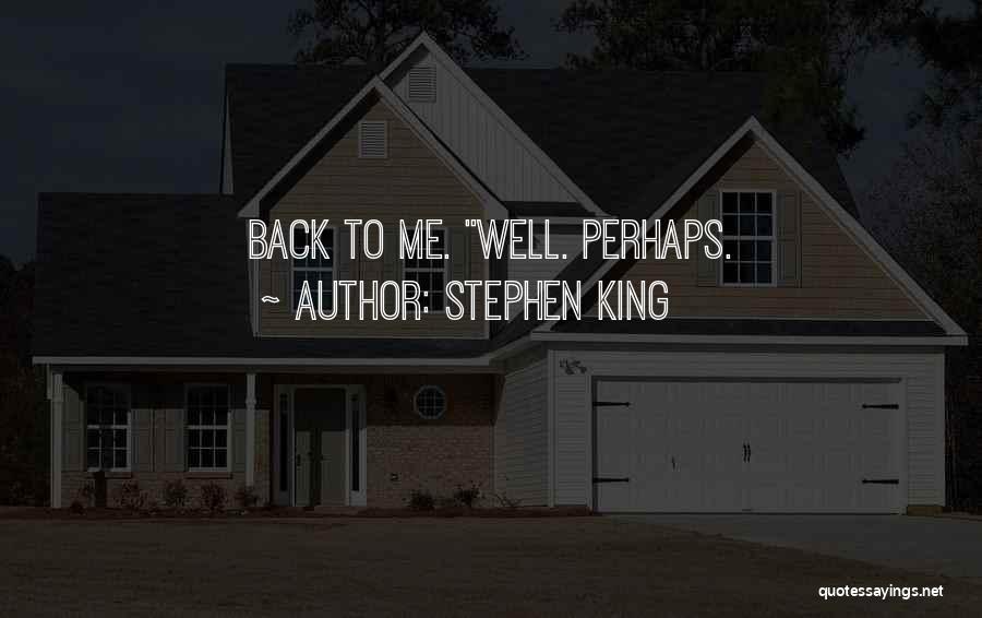Stephen King Quotes: Back To Me. Well. Perhaps.
