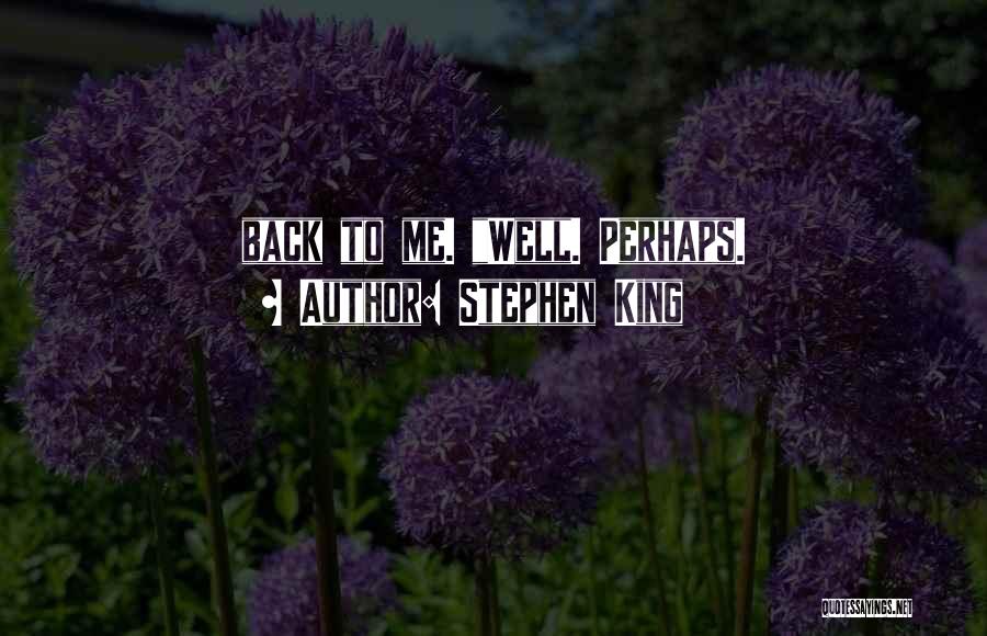 Stephen King Quotes: Back To Me. Well. Perhaps.