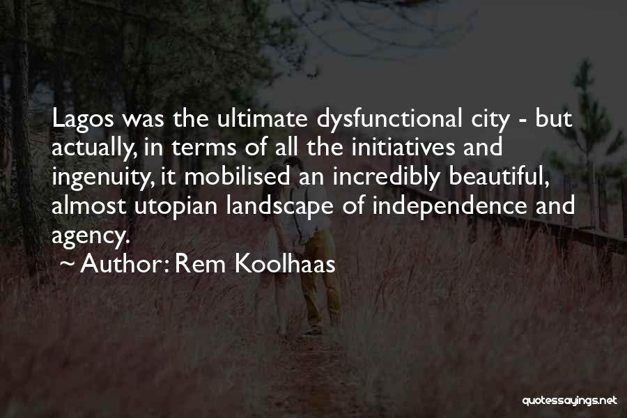 Rem Koolhaas Quotes: Lagos Was The Ultimate Dysfunctional City - But Actually, In Terms Of All The Initiatives And Ingenuity, It Mobilised An