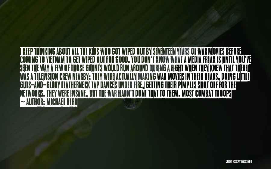 Michael Herr Quotes: I Keep Thinking About All The Kids Who Got Wiped Out By Seventeen Years Of War Movies Before Coming To