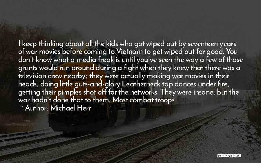 Michael Herr Quotes: I Keep Thinking About All The Kids Who Got Wiped Out By Seventeen Years Of War Movies Before Coming To