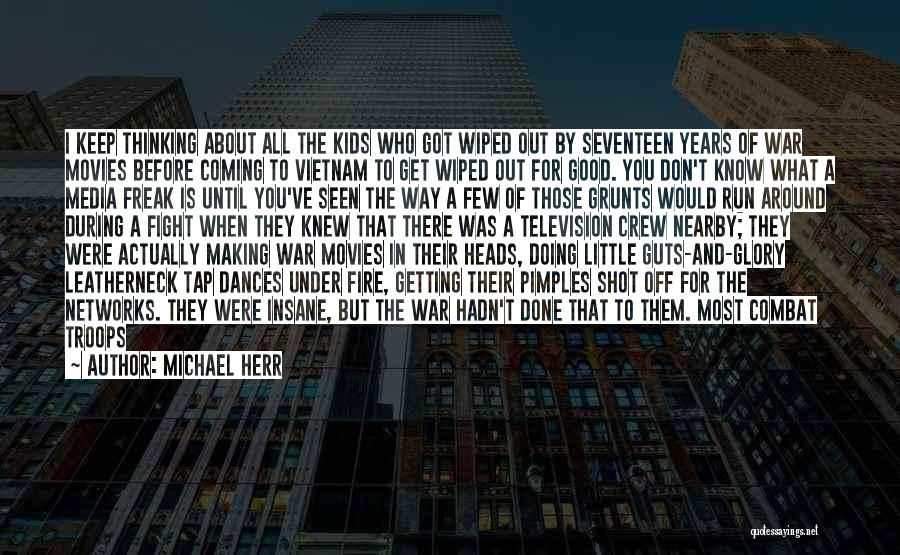 Michael Herr Quotes: I Keep Thinking About All The Kids Who Got Wiped Out By Seventeen Years Of War Movies Before Coming To
