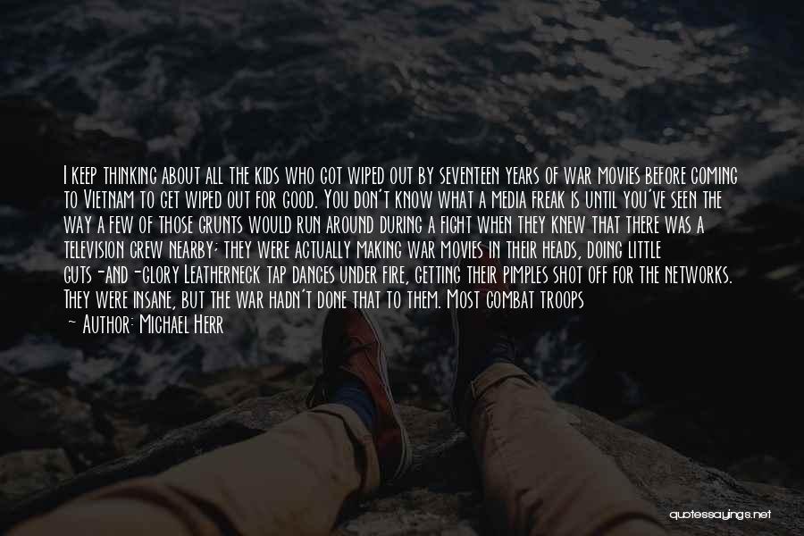 Michael Herr Quotes: I Keep Thinking About All The Kids Who Got Wiped Out By Seventeen Years Of War Movies Before Coming To