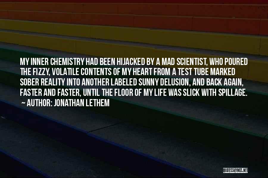 Jonathan Lethem Quotes: My Inner Chemistry Had Been Hijacked By A Mad Scientist, Who Poured The Fizzy, Volatile Contents Of My Heart From