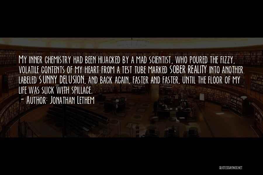 Jonathan Lethem Quotes: My Inner Chemistry Had Been Hijacked By A Mad Scientist, Who Poured The Fizzy, Volatile Contents Of My Heart From