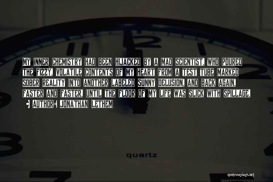 Jonathan Lethem Quotes: My Inner Chemistry Had Been Hijacked By A Mad Scientist, Who Poured The Fizzy, Volatile Contents Of My Heart From