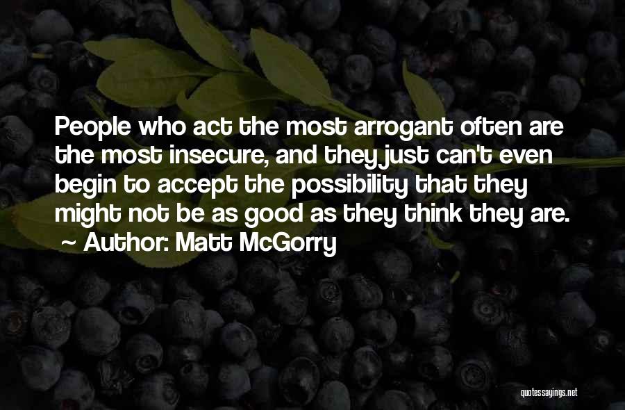 Matt McGorry Quotes: People Who Act The Most Arrogant Often Are The Most Insecure, And They Just Can't Even Begin To Accept The