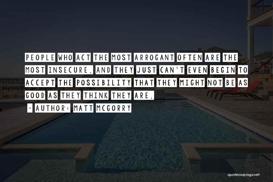 Matt McGorry Quotes: People Who Act The Most Arrogant Often Are The Most Insecure, And They Just Can't Even Begin To Accept The
