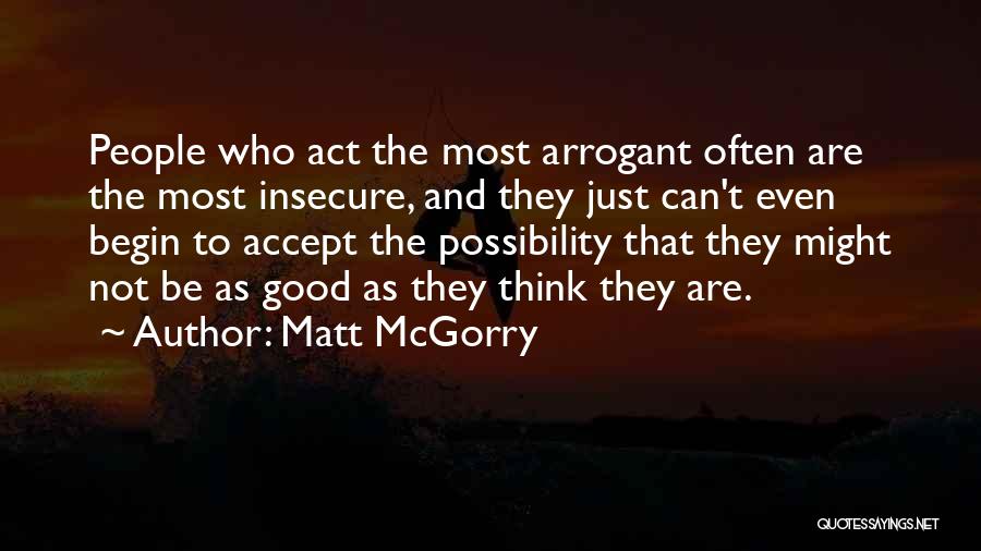 Matt McGorry Quotes: People Who Act The Most Arrogant Often Are The Most Insecure, And They Just Can't Even Begin To Accept The